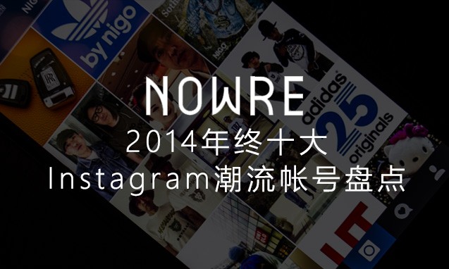NOWRE 独家年鉴，2014 十大务必关注潮流 Instagram 账号盘点