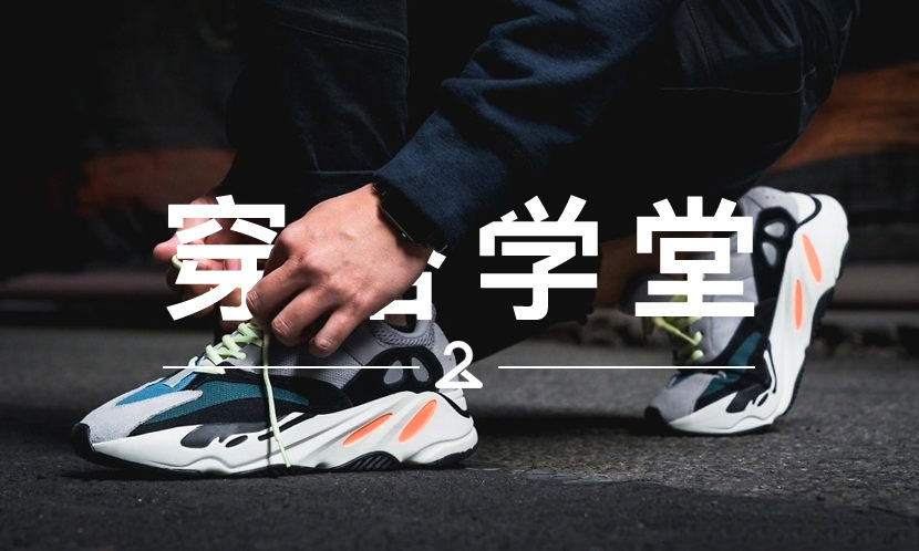 穿搭学堂 VOL.113 | YEEZY 700 已经没 350 那么火爆了？