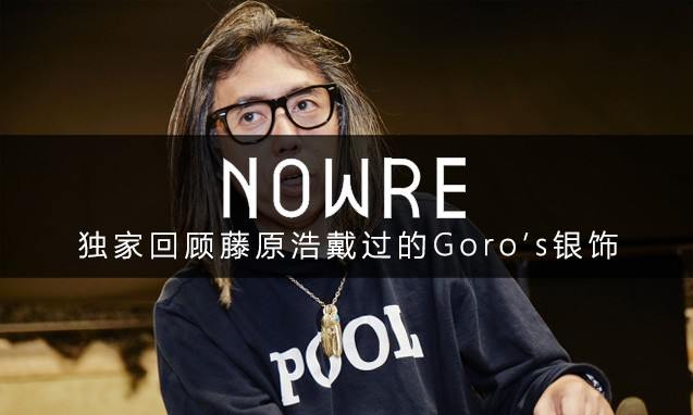 教父御用，独家回顾藤原浩喜爱的 Goro’s 银饰